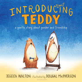 Introducing Teddy (A gentle story about gender and friendship) by Jessica Walton, Dougal MacPherson, 9781681192109