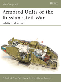 Armored Units of the Russian Civil War (White and Allied) by David Bullock, Alexander Deryabin, Andrei Aksenov, 9781841765440