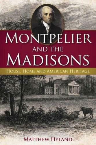 Montpelier and the Madisons: (House, Home and American Heritage) by Matthew Hyland, 9781596292772