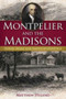 Montpelier and the Madisons: (House, Home and American Heritage) by Matthew Hyland, 9781596292772