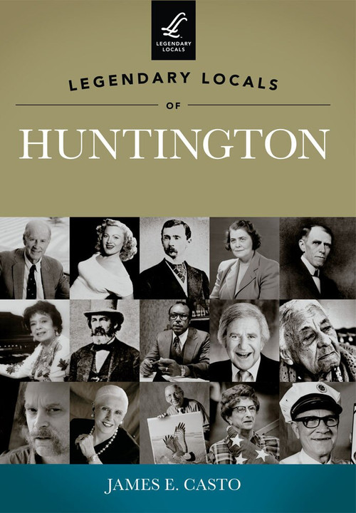 Legendary Locals of Huntington by James E. Casto, 9781467100335