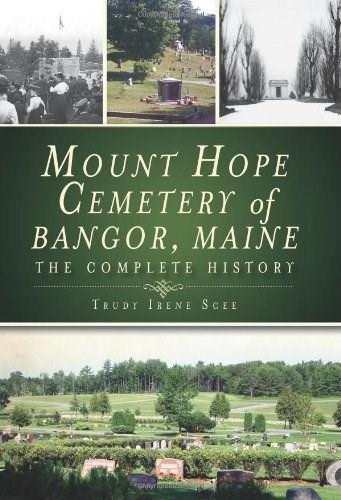 Mount Hope Cemetery of Bangor, Maine (The Complete History) by Trudy Irene Scee, 9781609493370