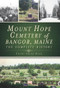 Mount Hope Cemetery of Bangor, Maine (The Complete History) by Trudy Irene Scee, 9781609493370