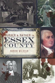 Murder & Mayhem in Essex County by Robert Wilhelm, 9781609494001