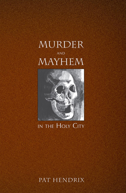 Murder and Mayhem in the Holy City by Pat Hendrix, 9781596291621