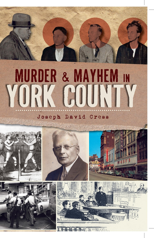 Murder & Mayhem in York County by Joseph David Cress, 9781609491888