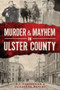Murder and Mayhem in Ulster County by A.J. Schenkman, Elizabeth Werlau, 9781626190733