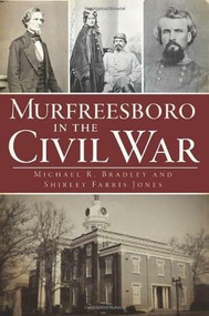 Murfreesboro in the Civil War by Michael R. Bradley, Shirley Farris Jones, 9781609494599