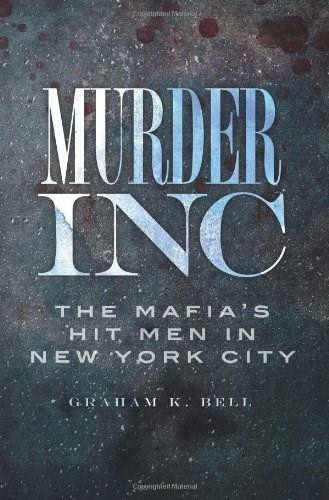 Murder, Inc.: (The Mafia's Hit Men in New York City) by Graham K. Bell, 9781609491352