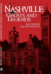 Nashville Ghosts and Legends by Ken Traylor, Delas M. Jr. House, 9781596293243