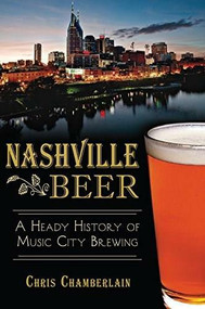 Nashville Beer: (A Heady History of Music City Brewing) by Chris Chamberlain, 9781626195394