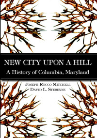 New City Upon a Hill: (A History of Columbia, Maryland) by David Stebenne, Joseph Rocco Mitchell, 9781596290679
