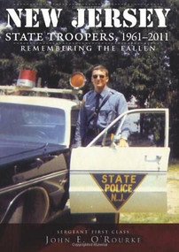 New Jersey State Troopers, 1961-2011: (Remembering the Fallen) by Sergeant First Class John E. O'Rourke, 9781609492182