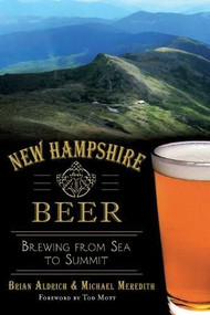 New Hampshire Beer: (Brewing from Sea to Summit) by Brian Aldrich, Michael Meredith, Tod Mott, 9781626194250