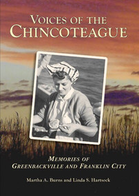 Voices of the Chincoteague: (Memories of Greenbackville and Franklin City) by Martha A. Burns, Linda S. Hartsock, 9780738524986