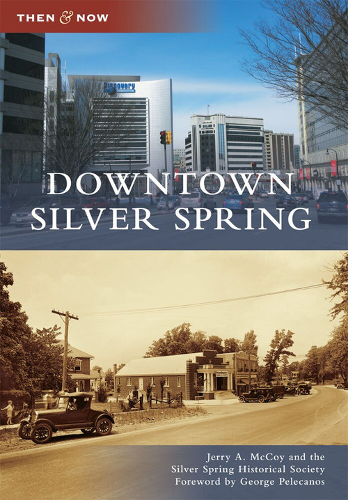 Downtown Silver Spring by Jerry A. McCoy, Silver Spring Historical Society, Foreword by George Pelecanos, 9780738586311