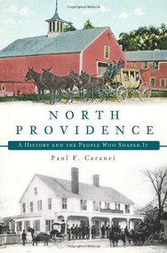 North Providence: (A History and the People Who Shaped It) by Paul F. Caranci, 9781609497187