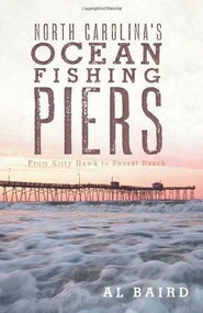 North Carolina's Ocean Fishing Piers by Al Baird, 9781609491482