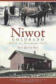 Niwot, Colorado: (Birth of a Railroad Town) by Anne Quinby Dyni, 9781609493585