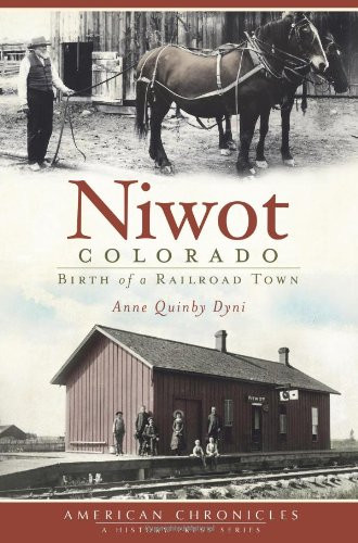 Niwot, Colorado: (Birth of a Railroad Town) by Anne Quinby Dyni, 9781609493585