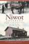 Niwot, Colorado: (Birth of a Railroad Town) by Anne Quinby Dyni, 9781609493585