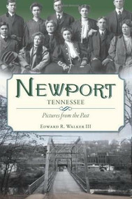 Newport, Tennessee: (Pictures from the Past) by Edward R. Walker III, 9781596299276
