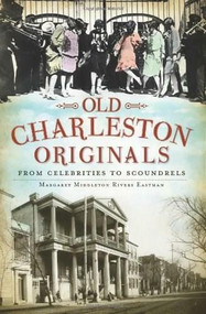 Old Charleston Originals: (From Celebrities to Scoundrels) by Margaret Middleton Rivers Eastman, 9781609492526