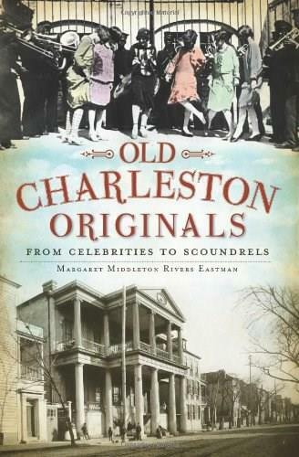 Old Charleston Originals: (From Celebrities to Scoundrels) by Margaret Middleton Rivers Eastman, 9781609492526
