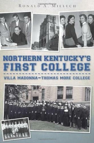 Northern Kentucky's First College: (Villa Madonna-Thomas More College) by Ronald A. Mielech, 9781596298163