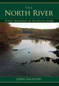 The North River: (Scenic Waterway of the South Shore) by John Galluzzo, 9781596292222