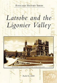 Latrobe and the Ligonier Valley by Rachel E. Smith, 9780738557298