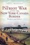 The Patriot War Along the New York-Canada Border by Shaun J. McLaughlin, 9781609494650