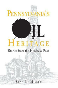 Pennsylvania's Oil Heritage: (Stories from the Headache Post) by Sean K. Miller, 9781596294639