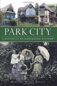 Park City: (A Knoxville Neighborhood History) by Margery Bensey, 9781609494063