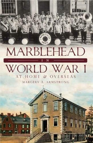 Marblehead in World War I: (At Home and Overseas) by Margery A. Armstrong, 9781609491499
