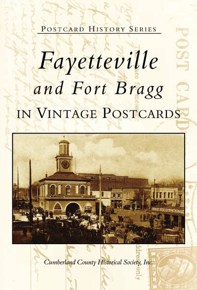 Fayetteville and Fort Bragg in Vintage Postcards by Cumberland County Historical Society, Inc., 9780738513621