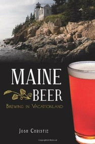 Maine Beer: (Brewing in Vacationland) by Josh Christie, 9781609496838