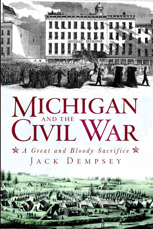Michigan and the Civil War: (A Great and Bloody Sacrifice) by Jack Dempsey, 9781609491734
