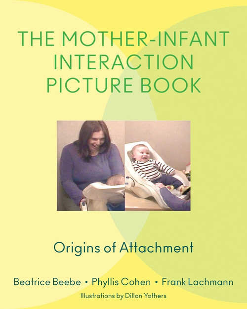 The Mother-Infant Interaction Picture Book (Origins of Attachment) by Beatrice Beebe, Phyllis Cohen, Frank Lachmann, Dillon Yothers, 9780393707922