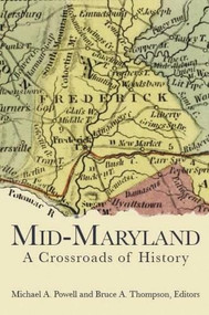 Mid-Maryland: (A Crossroads of History) by Michael A. Powell, Bruce A. Thompson, 9781596290716