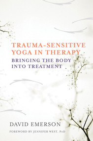 Trauma-Sensitive Yoga in Therapy (Bringing the Body into Treatment) by David Emerson, Jennifer West, 9780393709506