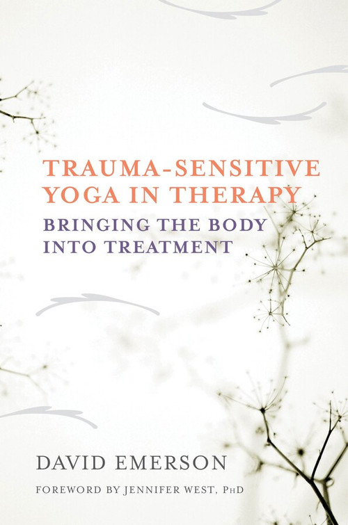 Trauma-Sensitive Yoga in Therapy (Bringing the Body into Treatment) by David Emerson, Jennifer West, 9780393709506