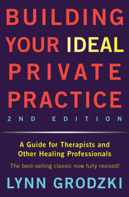 Building Your Ideal Private Practice (A Guide for Therapists and Other Healing Professionals) by Lynn Grodzki, 9780393709483