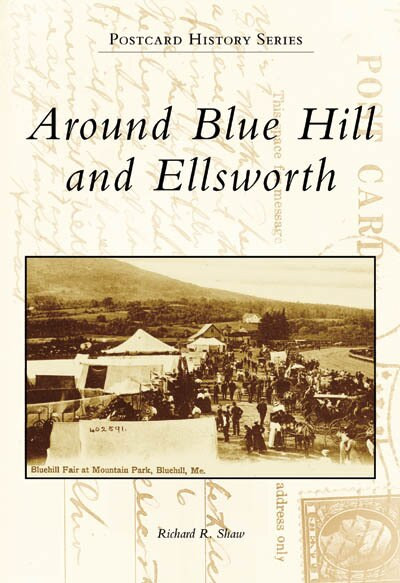 Around Blue Hill and Ellsworth by Richard R. Shaw, 9780738557182