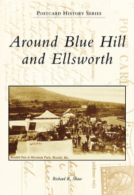 Around Blue Hill and Ellsworth by Richard R. Shaw, 9780738557182