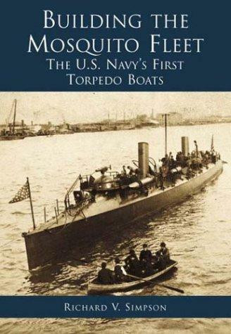 Building the Mosquito Fleet: (The US Navy's First Torpedo Boats) by Richard V. Simpson, 9780738505084