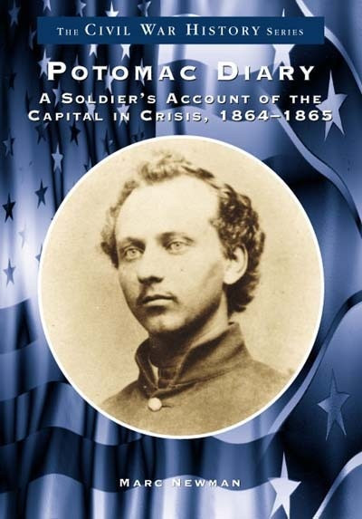 Potomac Diary: (A Soldier's Account of the Capital In Crisis, 1864-1865) by Marc Newman, 9780738504711