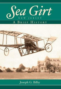 Sea Girt, New Jersey: (A Brief History) by Joseph G. Bilby, 9781596294493