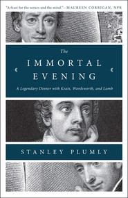 The Immortal Evening (A Legendary Dinner with Keats, Wordsworth, and Lamb) by Stanley Plumly, 9780393353068