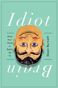 Idiot Brain (What Your Head Is Really Up To) by Dean Burnett, 9780393253788